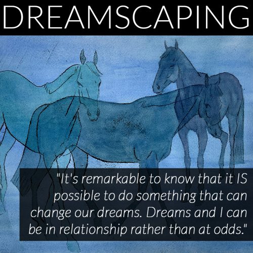 "It's remarkable to know that it IS possible to do something that can change our dreams. Dreams and I can  be in relationship rather than at odds."